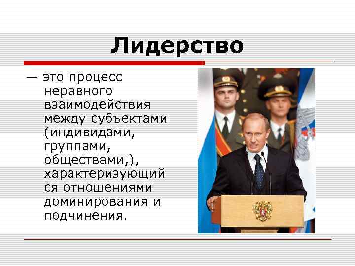 Лидерство — это процесс неравного взаимодействия между субъектами (индивидами, группами, обществами, ), характеризующий ся