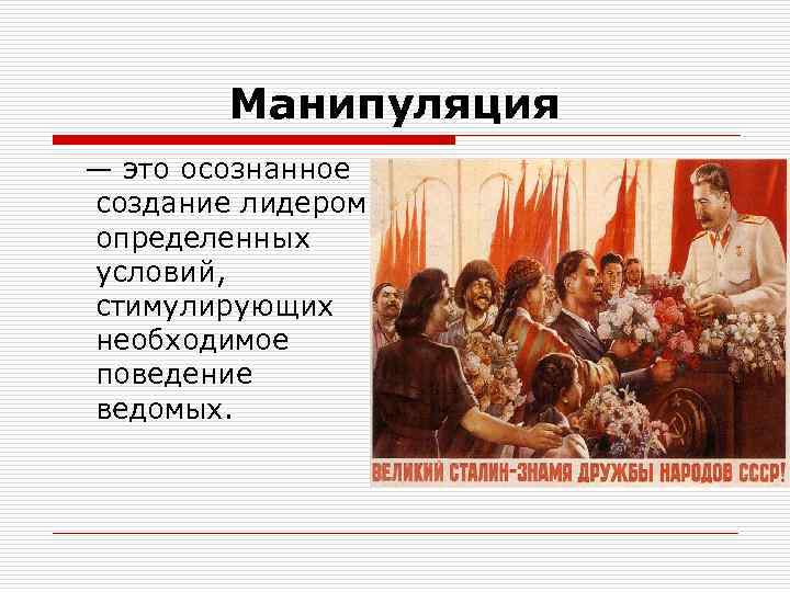 Манипуляция — это осознанное создание лидером определенных условий, стимулирующих необходимое поведение ведомых. 