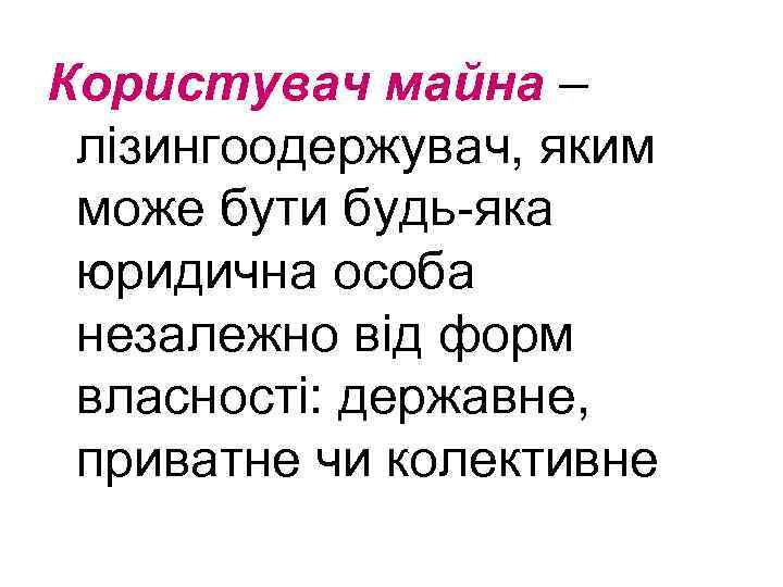 Користувач майна – лізингоодержувач, яким може бути будь-яка юридична особа незалежно від форм власності: