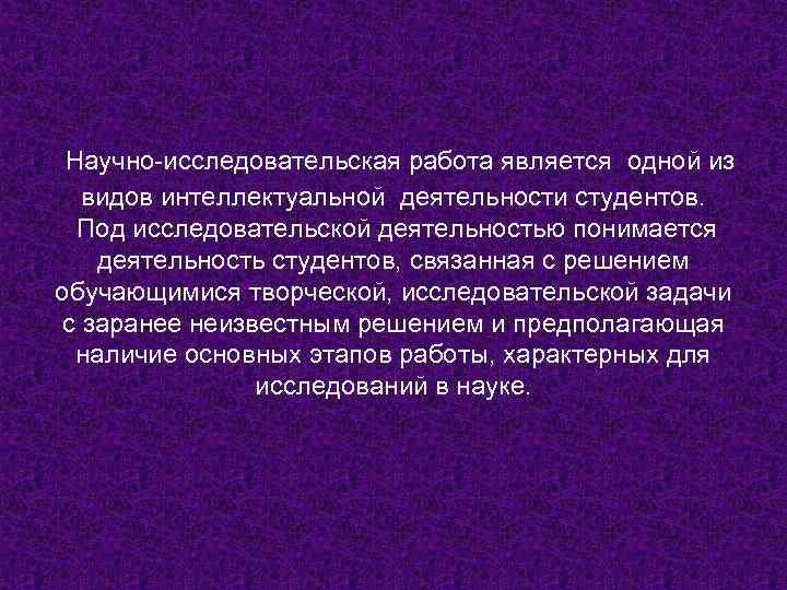 Научно-исследовательская работа является одной из видов интеллектуальной деятельности студентов. Под исследовательской деятельностью понимается деятельность
