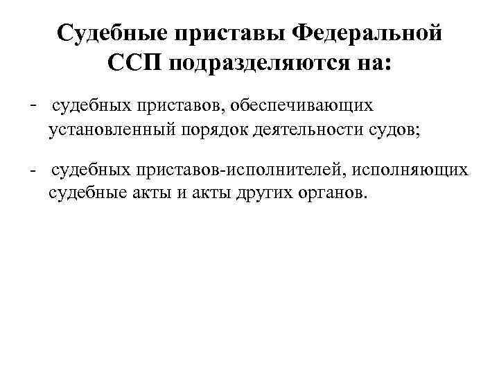Судебные приставы Федеральной ССП подразделяются на: - судебных приставов, обеспечивающих установленный порядок деятельности судов;