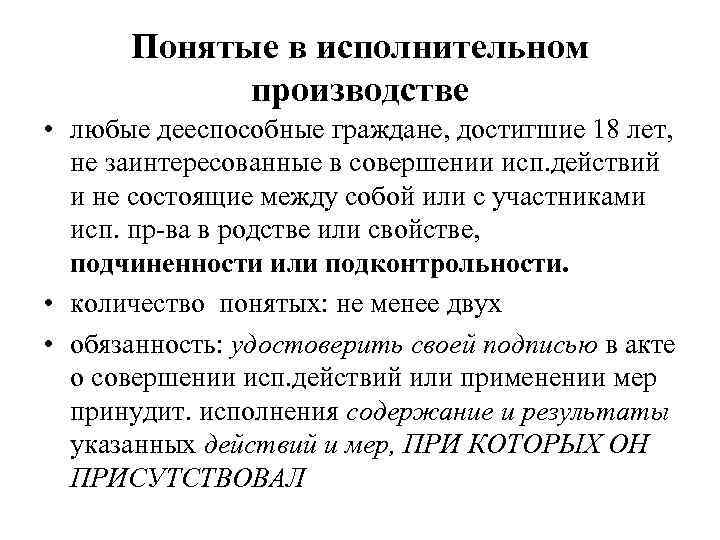 Понятые в исполнительном производстве • любые дееспособные граждане, достигшие 18 лет, не заинтересованные в
