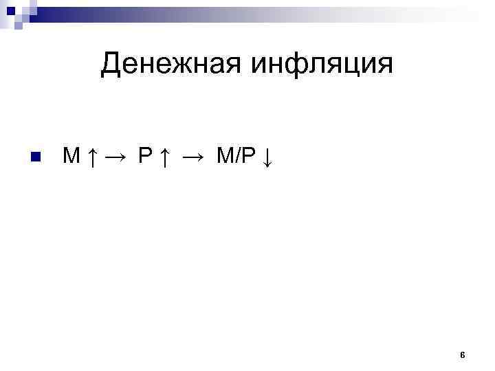 Денежная инфляция n M ↑ → Р ↑ → М/P ↓ 6 