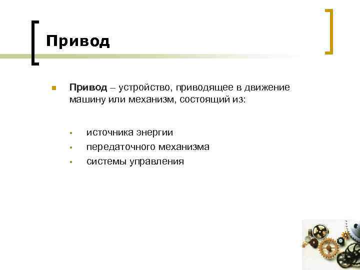 Привод n Привод – устройство, приводящее в движение машину или механизм, состоящий из: §