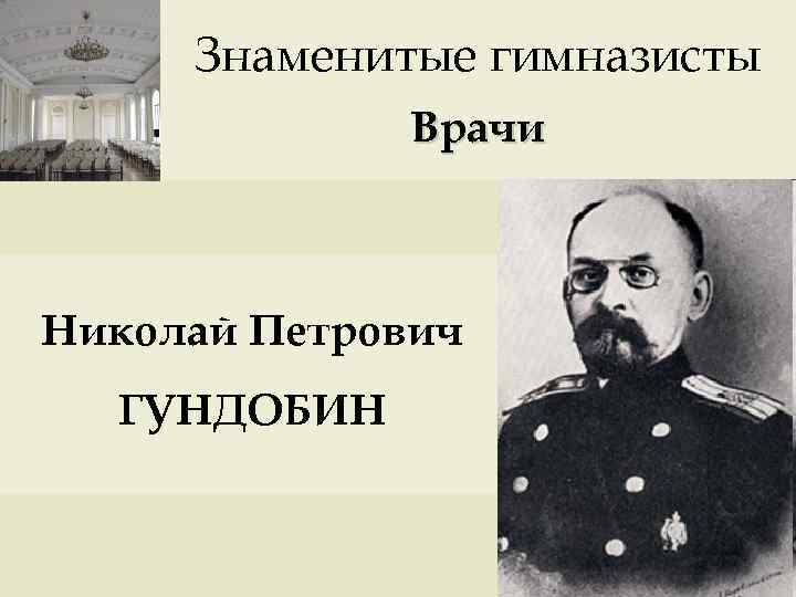 Знаменитые гимназисты Врачи Николай Петрович ГУНДОБИН 