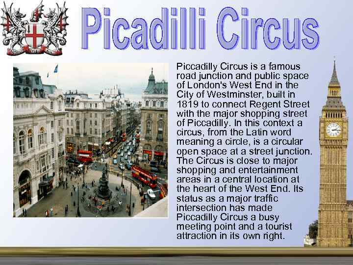  • Piccadilly Circus is a famous road junction and public space of London's