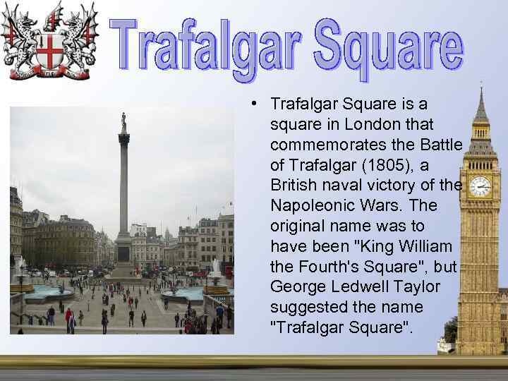  • Trafalgar Square is a square in London that commemorates the Battle of