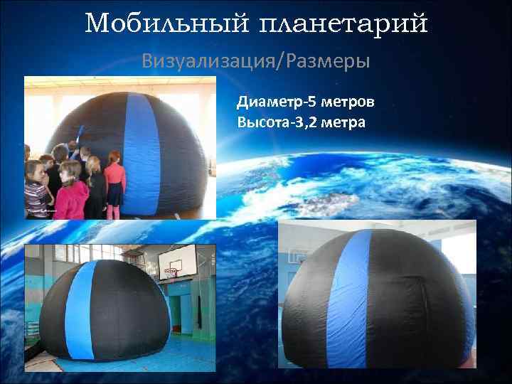 Мобильный планетарий Визуализация/Размеры Диаметр-5 метров Высота-3, 2 метра 