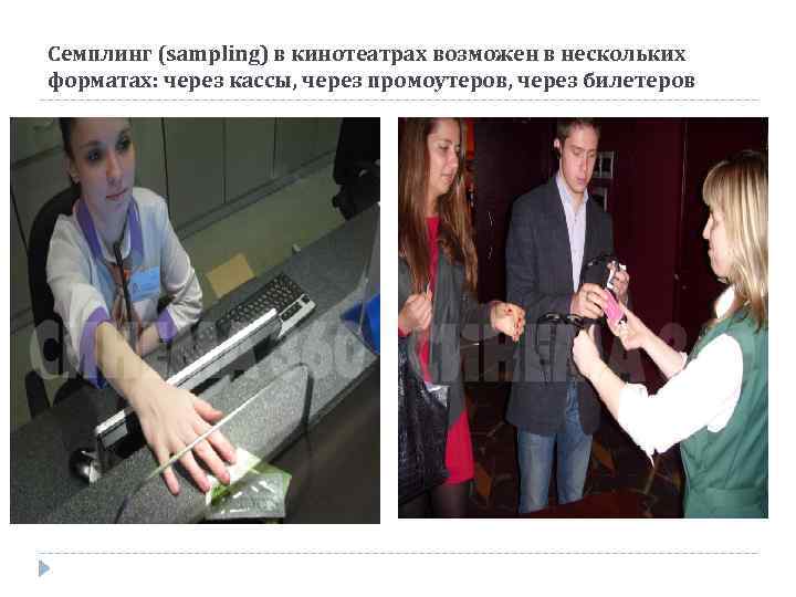 Семплинг (sampling) в кинотеатрах возможен в нескольких форматах: через кассы, через промоутеров, через билетеров