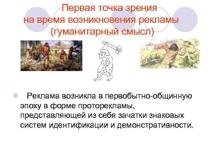    Первая точка зрения на время возникновения рекламы  (гуманитарный смысл) l