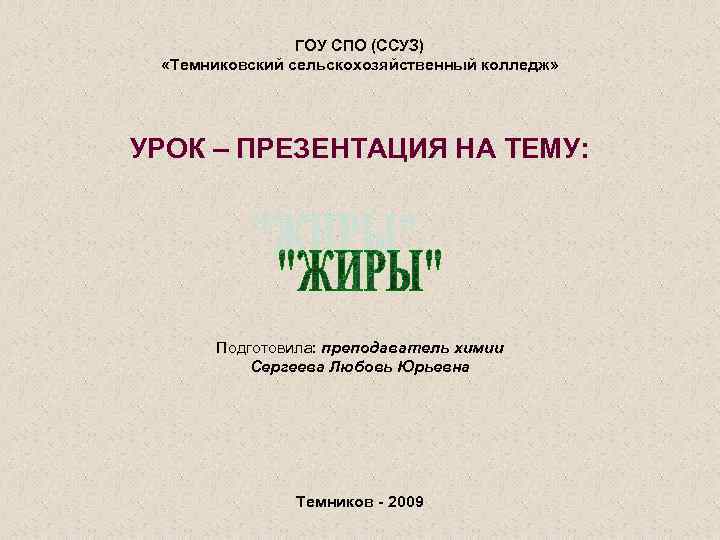ГОУ СПО (ССУЗ) «Темниковский сельскохозяйственный колледж» УРОК – ПРЕЗЕНТАЦИЯ НА ТЕМУ: Подготовила: преподаватель химии