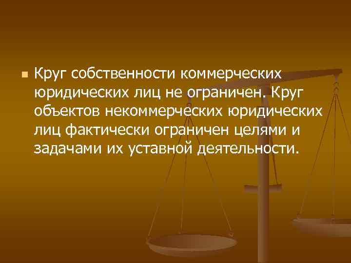 n Круг собственности коммерческих юридических лиц не ограничен. Круг объектов некоммерческих юридических лиц фактически