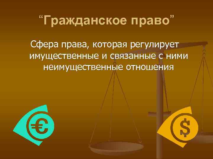“Гражданское право” Сфера права, которая регулирует имущественные и связанные с ними неимущественные отношения 