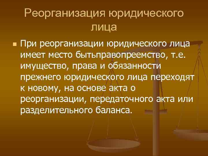 Реорганизация юридического лица n При реорганизации юридического лица имеет место бытьправопреемство, т. е. имущество,