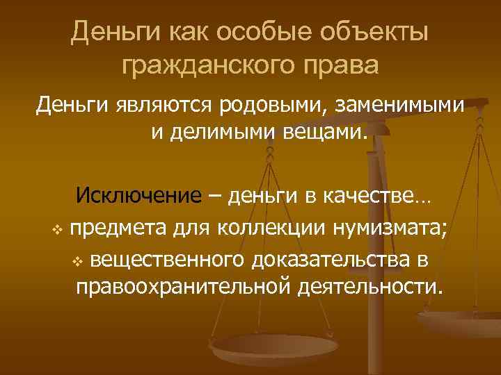 Деньги как особые объекты гражданского права Деньги являются родовыми, заменимыми и делимыми вещами. Исключение