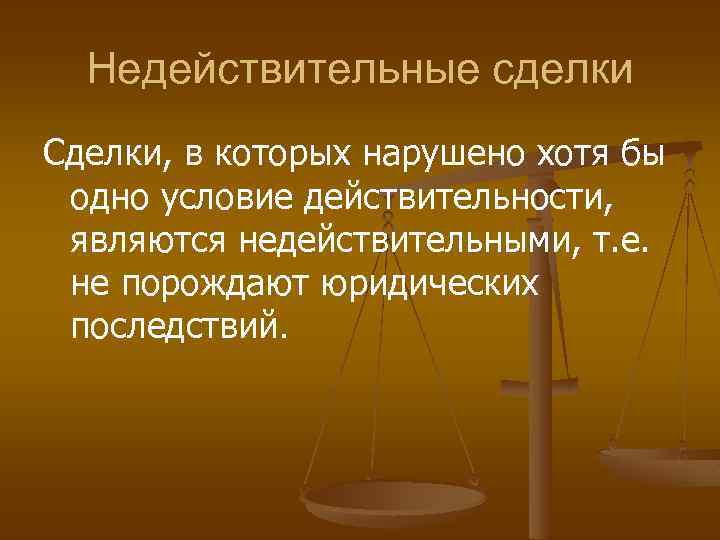 Недействительные сделки Сделки, в которых нарушено хотя бы одно условие действительности, являются недействительными, т.