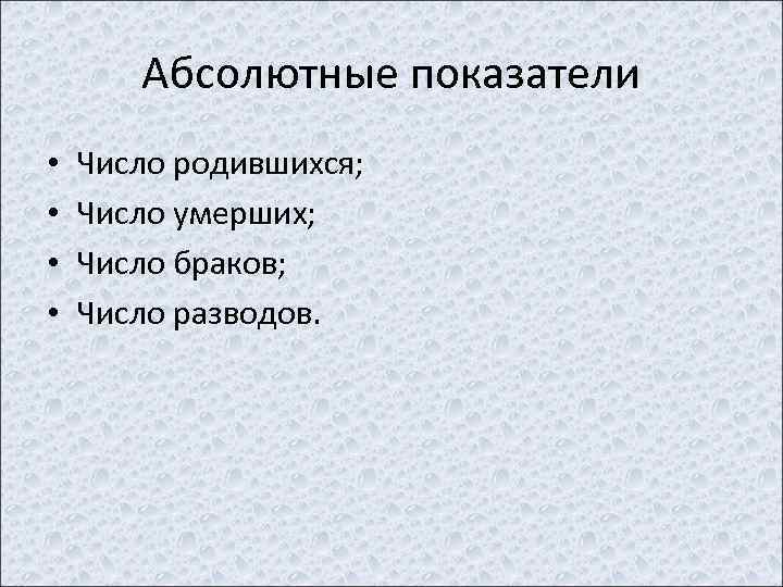 Абсолютные показатели • • Число родившихся; Число умерших; Число браков; Число разводов. 