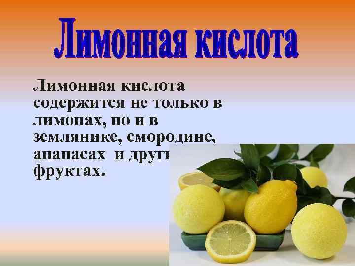 Лимонная кислота содержится не только в лимонах, но и в землянике, смородине, ананасах и