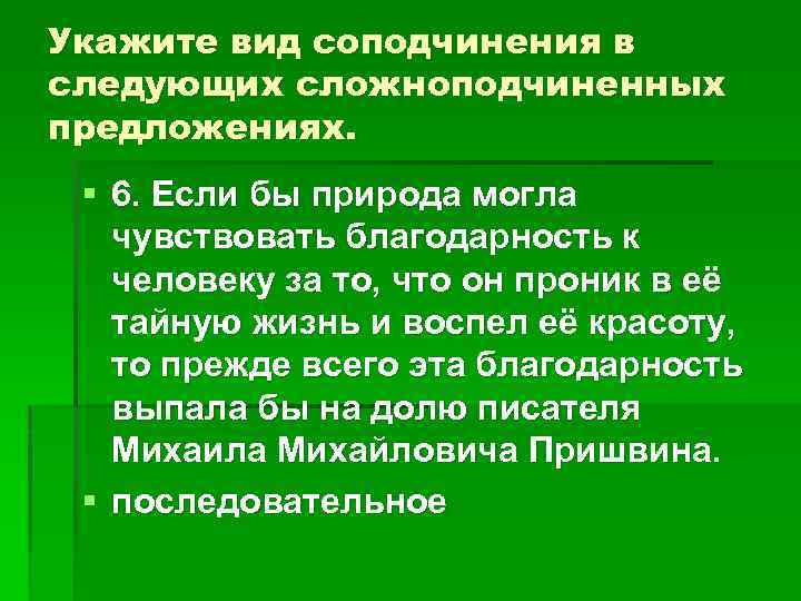 Укажите вид соподчинения в следующих сложноподчиненных предложениях. § 6. Если бы природа могла чувствовать
