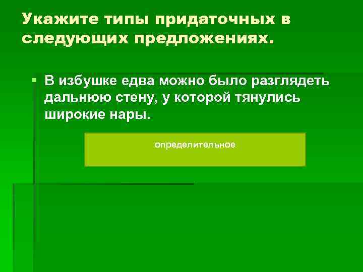 Укажите типы придаточных в следующих предложениях. § В избушке едва можно было разглядеть дальнюю