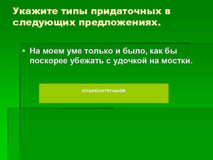 Укажите типы придаточных в следующих предложениях. § На моем уме только и было, как