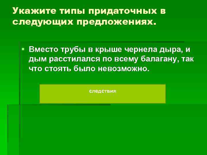 Укажите типы придаточных в следующих предложениях. § Вместо трубы в крыше чернела дыра, и