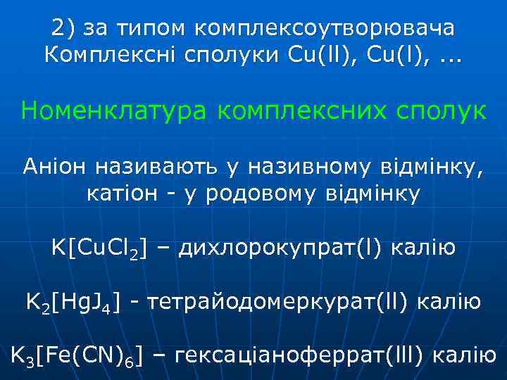 2) за типом комплексоутворювача Комплексні сполуки Cu(ll), Cu(l), . . . Номенклатура комплексних сполук
