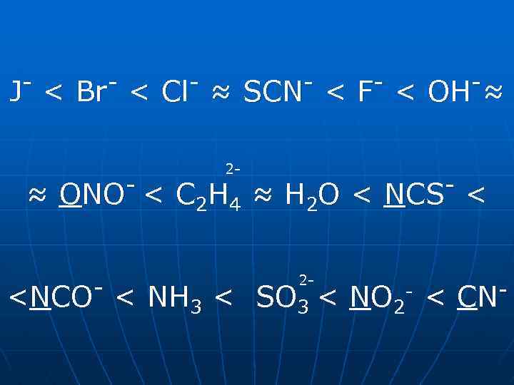 J < ≈ Br < Cl -< ONO <NCO ≈ SCN 2 - <