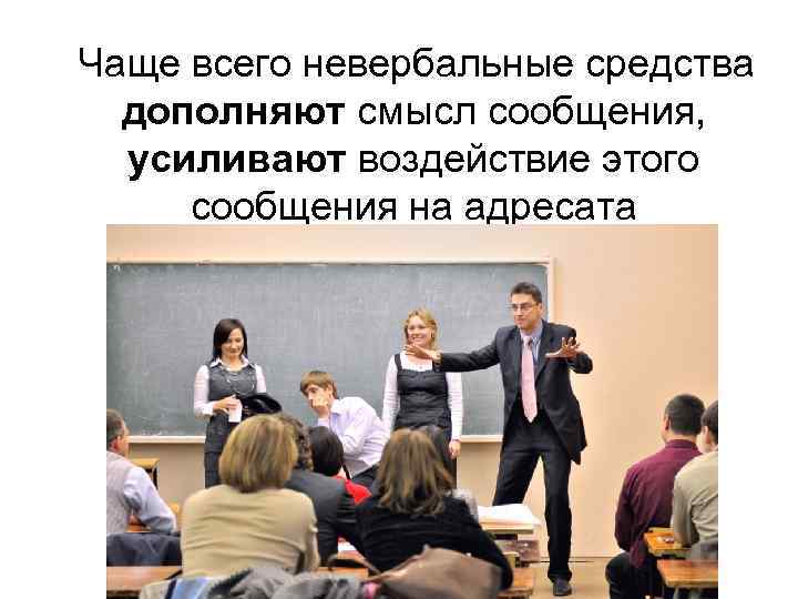  Чаще всего невербальные средства дополняют смысл сообщения, усиливают воздействие этого сообщения на адресата