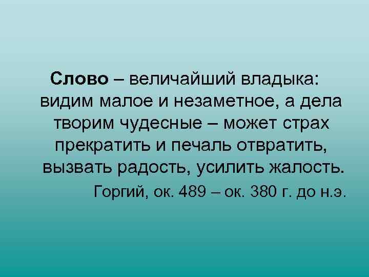 Слово – величайший владыка: видим малое и незаметное, а дела творим чудесные – может