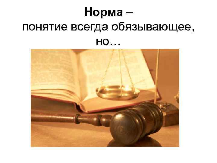 Норма – понятие всегда обязывающее, но… 