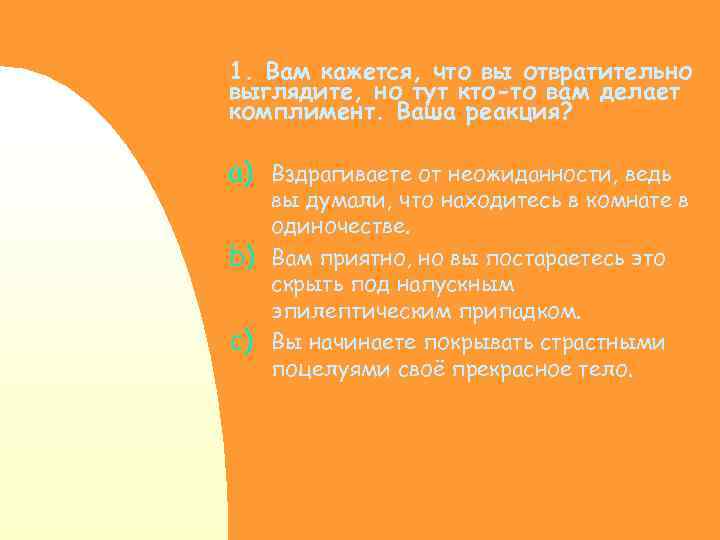 1. Вам кажется, что вы отвратительно выглядите, но тут кто-то вам делает комплимент. Ваша