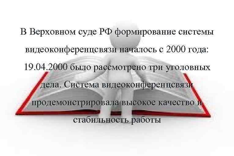 В Верховном суде РФ формирование системы видеоконференцсвязи началось с 2000 года: 19. 04. 2000