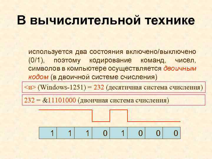 В вычислительной технике используется два состояния включено/выключено (0/1), поэтому кодирование команд, чисел, символов в