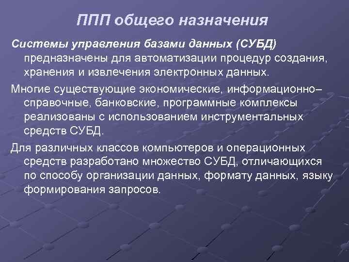 ППП общего назначения Системы управления базами данных (СУБД) предназначены для автоматизации процедур создания, хранения