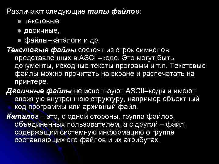 Различают следующие типы файлов: l текстовые, l двоичные, l файлы–каталоги и др. Текстовые файлы