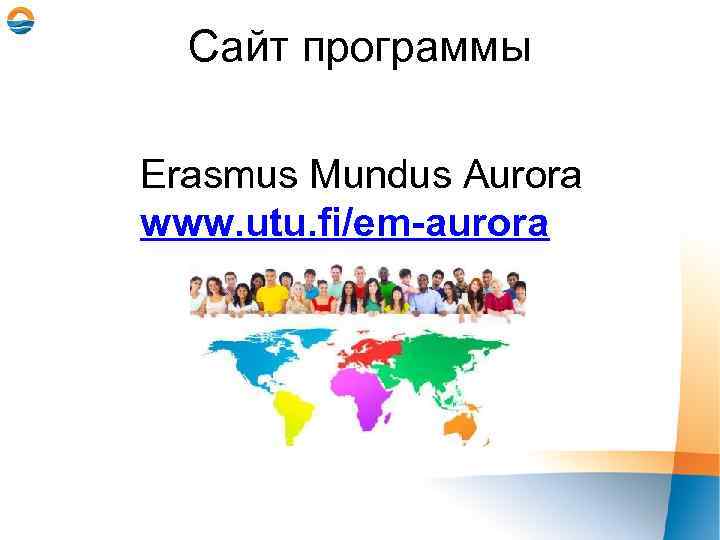 Сайт программы Erasmus Mundus Aurora www. utu. fi/em-aurora 