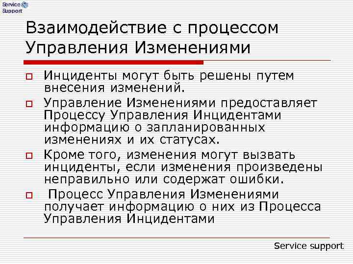 Взаимодействие с процессом Управления Изменениями o Инциденты могут быть решены путем внесения изменений. Взаимодействие с процессом Управления Изменениями o Инциденты могут быть решены путем внесения изменений.