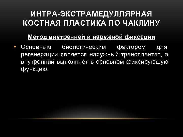 ИНТРА-ЭКСТРАМЕДУЛЛЯРНАЯ КОСТНАЯ ПЛАСТИКА ПО ЧАКЛИНУ Метод внутренней и наружной фиксации ИНТРА-ЭКСТРАМЕДУЛЛЯРНАЯ КОСТНАЯ ПЛАСТИКА ПО ЧАКЛИНУ Метод внутренней и наружной фиксации