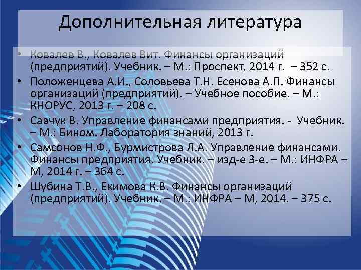   Дополнительная литература • Ковалев В. , Ковалев Вит. Финансы организаций  (предприятий).