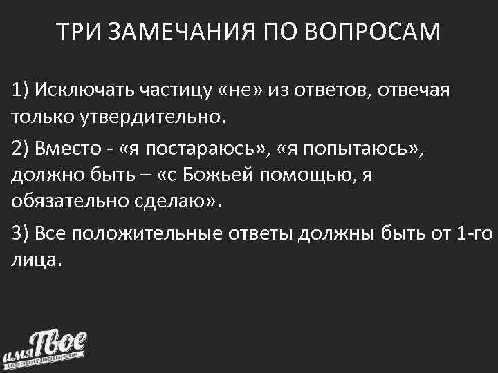   ТРИ ЗАМЕЧАНИЯ ПО ВОПРОСАМ 1) Исключать частицу «не» из ответов, отвечая только