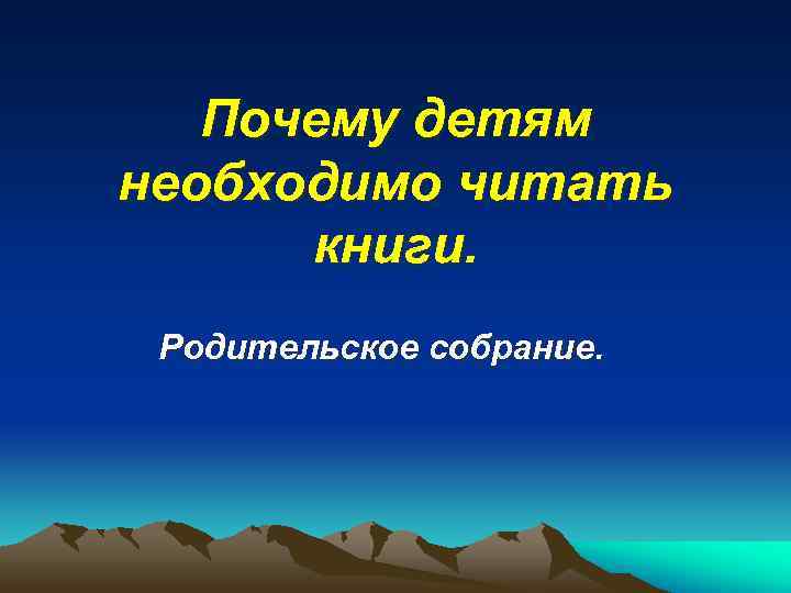   Почему детям необходимо читать  книги.  Родительское собрание. 