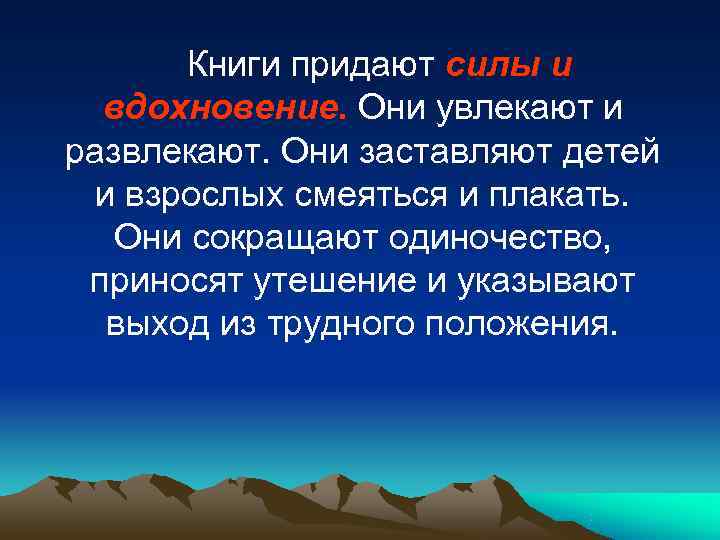   Книги придают силы и  вдохновение. Они увлекают и развлекают. Они заставляют