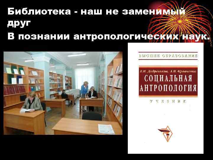 Библиотека - наш не заменимый друг В познании антропологических наук. 