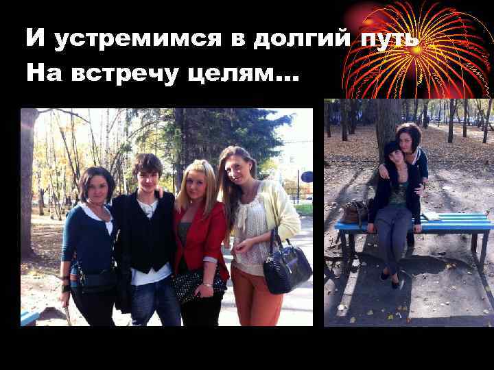И устремимся в долгий путь На встречу целям… 