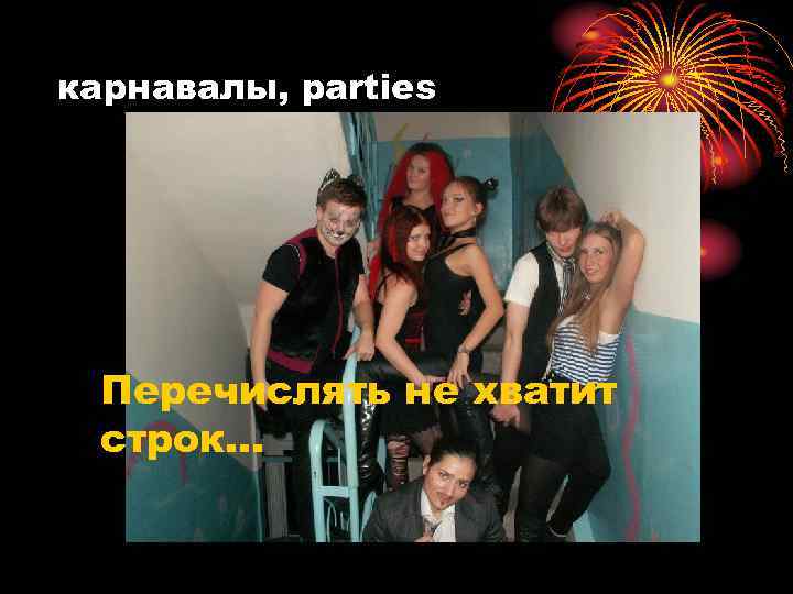 карнавалы, parties  Перечислять не хватит  строк. . . 