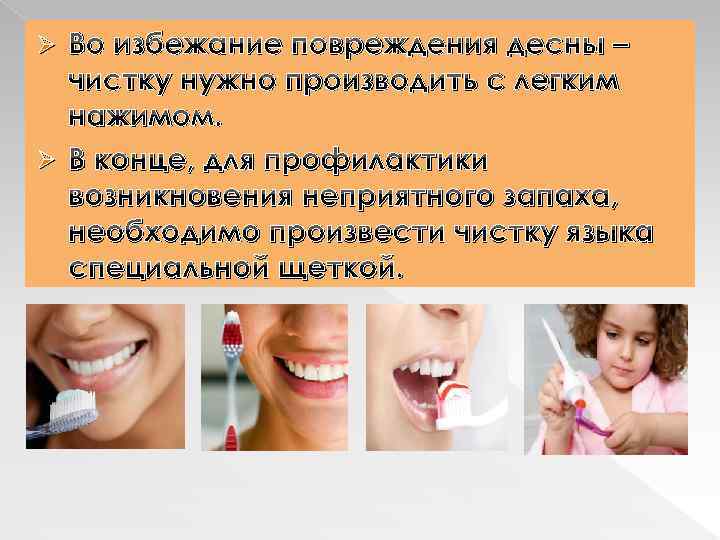 Во избежание повреждения десны – чистку нужно производить с легким нажимом. Ø В конце,