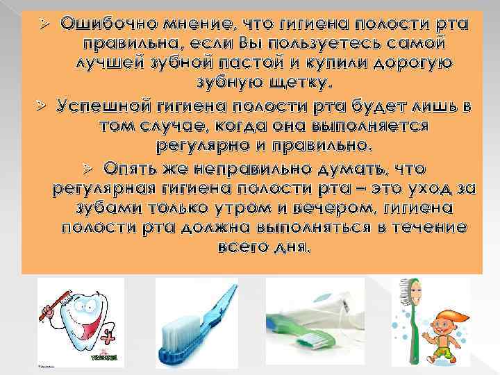 Ошибочно мнение, что гигиена полости рта правильна, если Вы пользуетесь самой лучшей зубной пастой