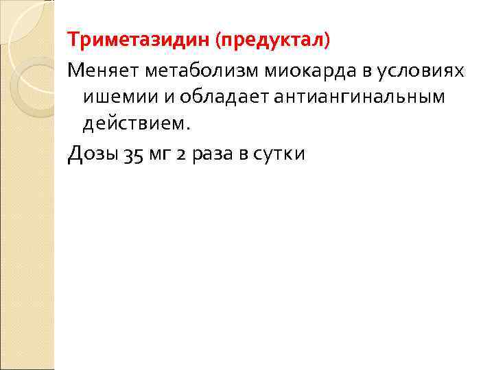 Триметазидин (предуктал) Меняет метаболизм миокарда в условиях ишемии и обладает антиангинальным действием. Дозы 35