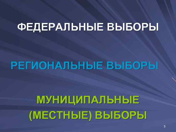 ФЕДЕРАЛЬНЫЕ ВЫБОРЫ  РЕГИОНАЛЬНЫЕ ВЫБОРЫ МУНИЦИПАЛЬНЫЕ  (МЕСТНЫЕ) ВЫБОРЫ    5 